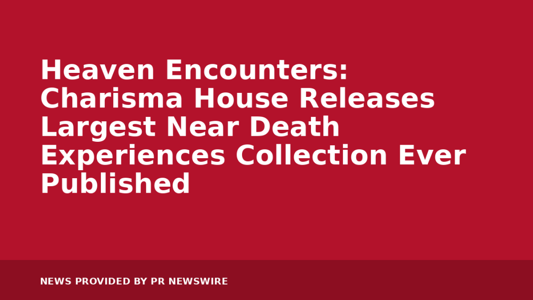 Heaven Encounters: Charisma House Releases Largest Near Death Experiences Collection Ever Published